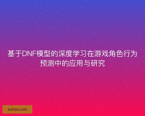 基于DNF模型的深度学习在游戏角色行为预测中的应用与研究